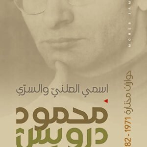 محمود درويش اسمي العلني والسري-حوارات مختارة ١٩٧١-١٩٨٢