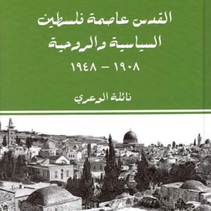 القدس عاصمة فلسطين السياسية والروحية 1908_1948 نائلة الوعري (اصلي)